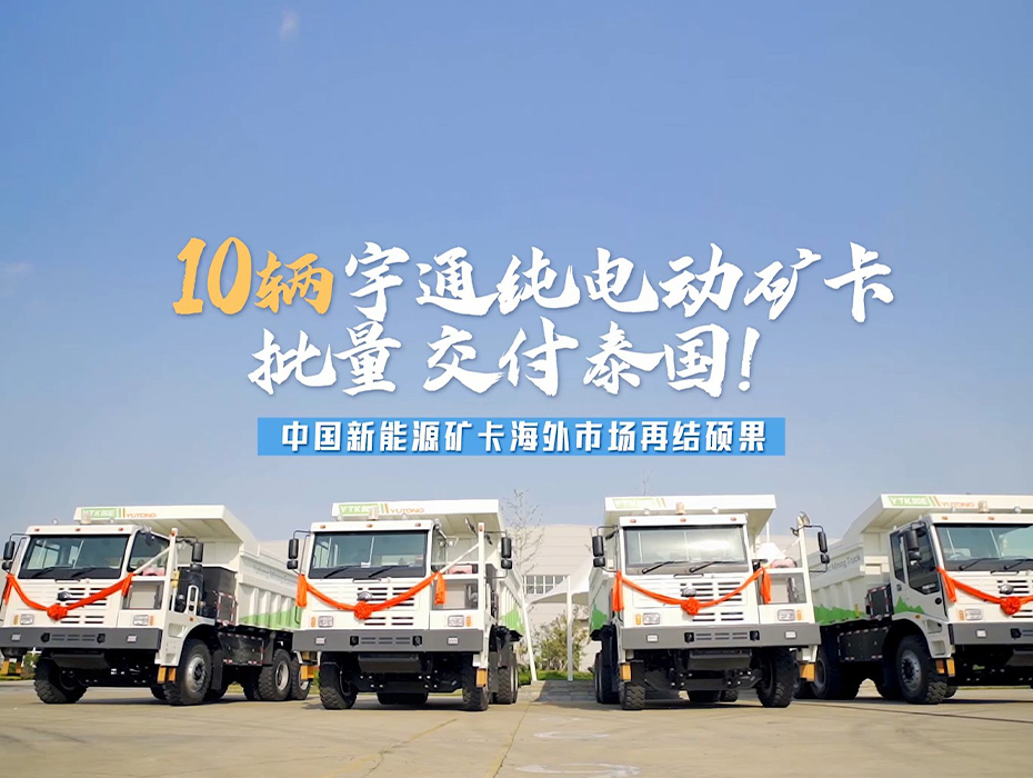 10辆宇通纯电动矿卡批量交付泰国！