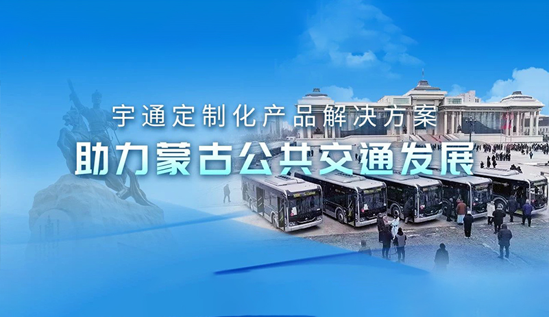 首入蒙古国！宇通定制化产品解决方案阔步海外