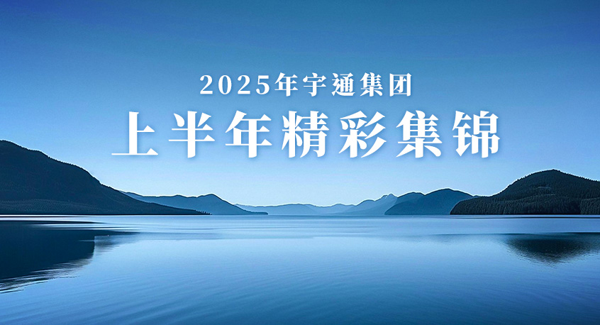 过往皆为序章 未来皆有可期——2025年宇通集团上半年精彩集锦