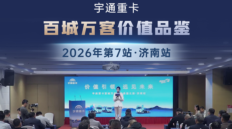 宇通重卡百城万客价值品鉴2026年第7站·济南站 泉城聚势启新程，齐鲁大地谱新篇