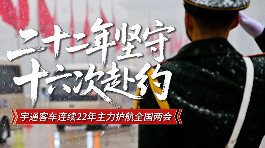 是什么让宇通连续22年护航全国两会？ 听16年亲历者讲述：时间见证下的使命答卷