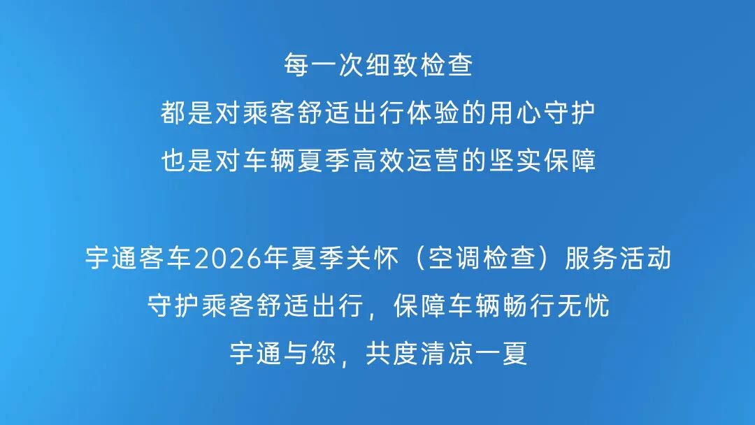 用心护航，清凉一夏！宇通客车夏季关怀服务全国进行中