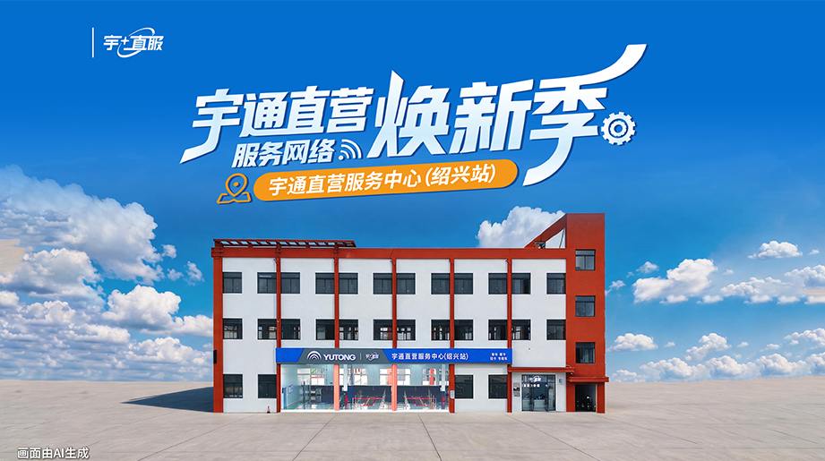 宇通直营服务网络焕新季·绍兴站全新升级!820m标准布局、超670项正品配件储备、全套检修工具、24小时紧急救援，服务焕新，守护前行!