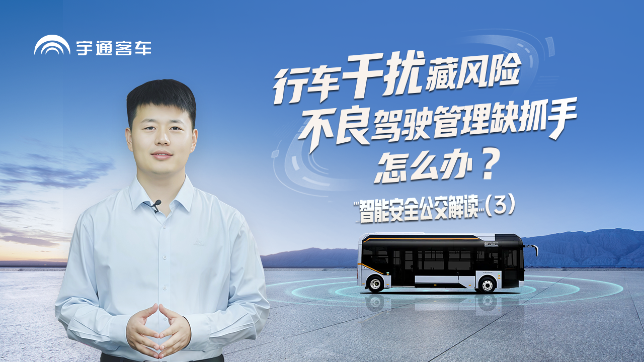 行车干扰藏风险，不良驾驶管理缺抓手 怎么办？ 王熙照博士为你解读《宇通智能安全出行方案》篇3