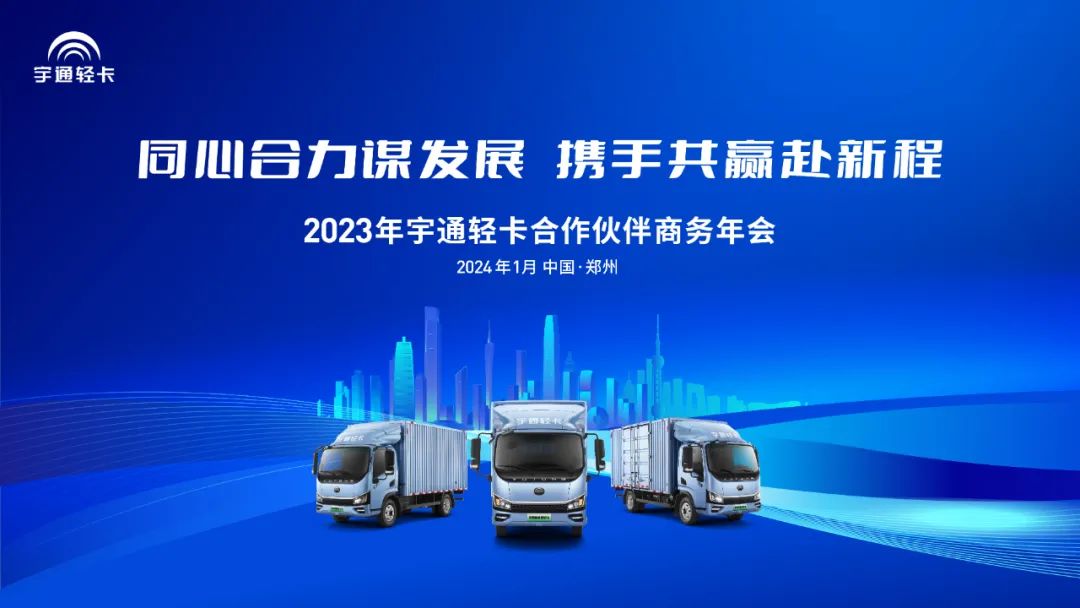 聚势共赢｜宇通轻卡2023年合作伙伴大会：为用户创造价值，宇通轻卡坚持长期主义